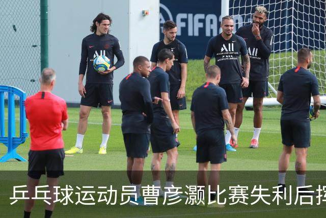 乒乓球运动员曹彦灏比赛失利后挥拳击打对手，官方通报