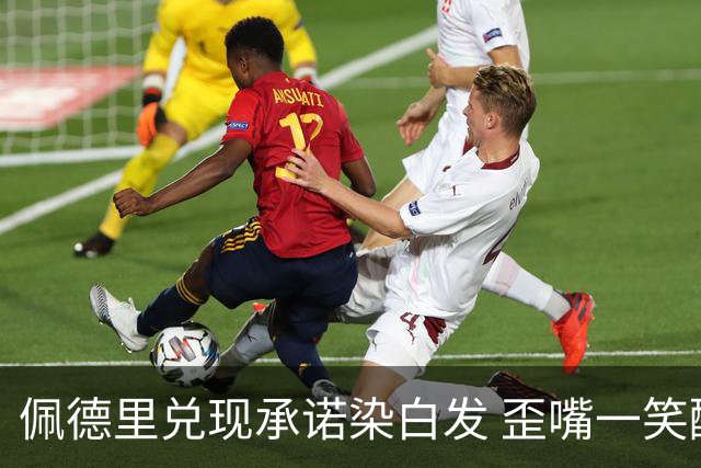 佩德里兑现承诺染白发 歪嘴一笑酷似皇马主帅穆里尼奥