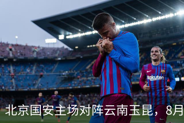 北京国安主场对阵云南玉昆，8月16日10时开售球票