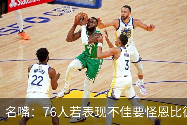 名嘴：76人若表现不佳要怪恩比德 都多少年了 詹姆斯不该是替罪羊