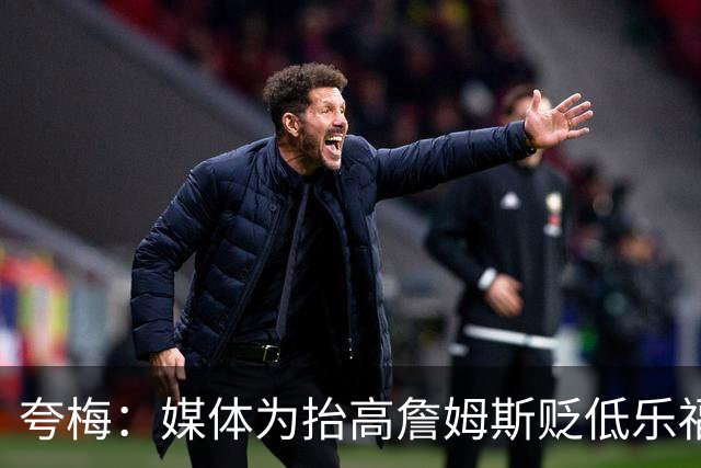 夸梅：媒体为抬高詹姆斯贬低乐福太疯狂 乐福在狼队数据跟KG一样