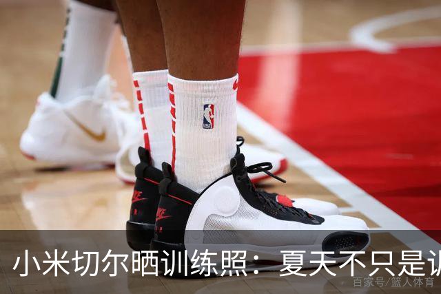 小米切尔晒训练照：夏天不只是训练 而是为所祈祷的一切做好准备