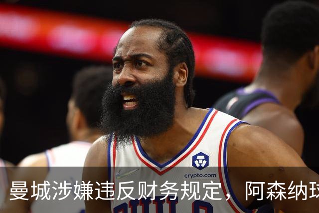 曼城涉嫌违反财务规定，阿森纳球迷引发关注