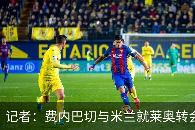 记者：费内巴切与米兰就莱奥转会谈判，加拉塔萨雷也在竞争中