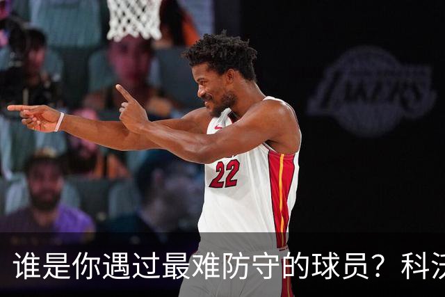 谁是你遇过最难防守的球员？科沃德：小卡和东契奇