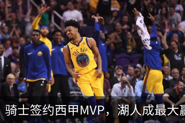 骑士签约西甲MVP，湖人成最大赢家，压价获得顶级锋线