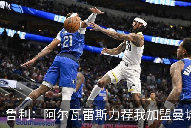 鲁利：阿尔瓦雷斯力荐我加盟曼城
